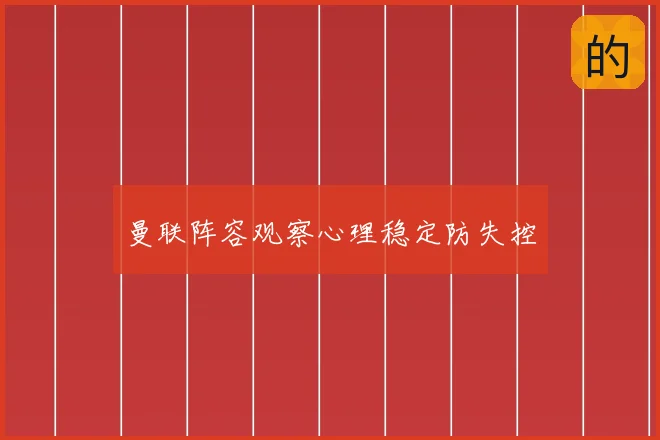 曼联阵容观察心理稳定防失控