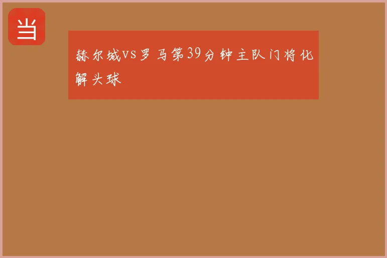 赫尔城vs罗马第39分钟主队门将化解头球