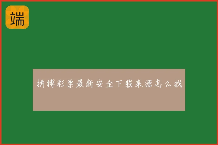拼搏彩票最新安全下载来源怎么找